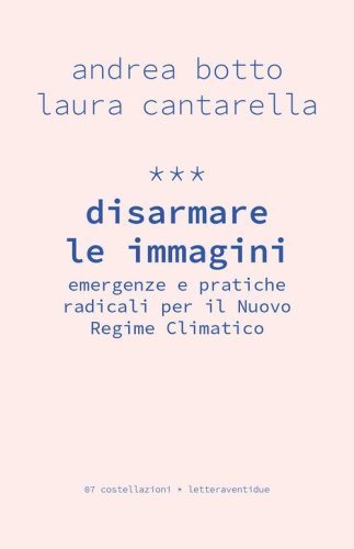 Disarmare le immagini. Emergenze, pratiche radicali, con-parte(cipazioni) per il Nuovo Regime Climatico