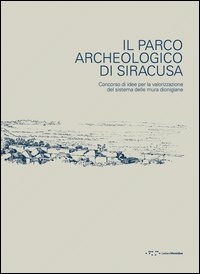 Il parco archeologico di Siracusa. Concorso di idee per la valorizzazione del sistema delle mura dionigiane