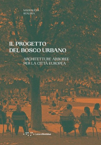 Il progetto del bosco urbano. Architetture arboree per la città europea