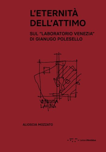 L'eternità dell'attimo. Sul «Laboratorio Venezia» di Gianugo Polesello