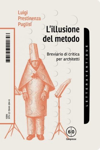 L'illusione del metodo. Breviario di critica per architetti