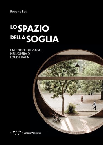 Lo spazio della soglia. La lezione dei viaggi nell'opera di Louis I. Kahn
