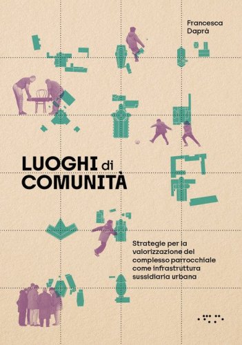 Luoghi di comunità. Strategie per la valorizzazione del complesso parrocchiale come infrastruttura sussidiaria urbana