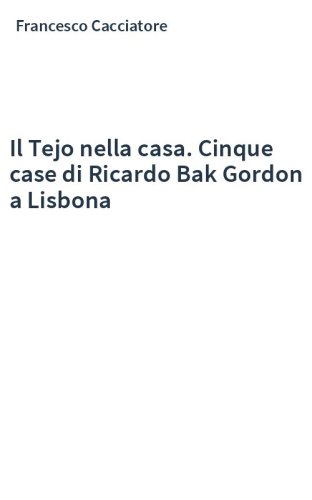 Il Tejo nella casa. Cinque case di Ricardo Bak Gordon a Lisbona