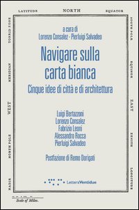 Navigare sulla carta bianca. Cinque idee di città e di architettura