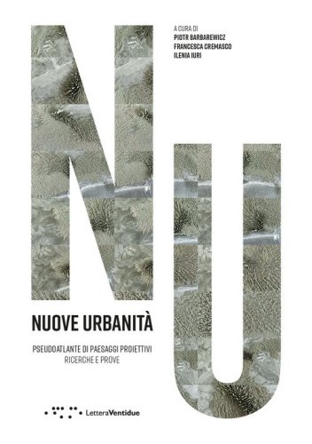 Nuove urbanità. Pseudoaltlante di paesaggi proiettivi. Ricerche e prove