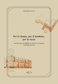 Per la donna, per il bambino, per la razza. L'architettura dell'ONMI tra eutenica ed eugenica nell'Italia fascista