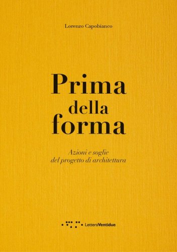 Prima della forma. Azioni e soglie del progetto di architettura