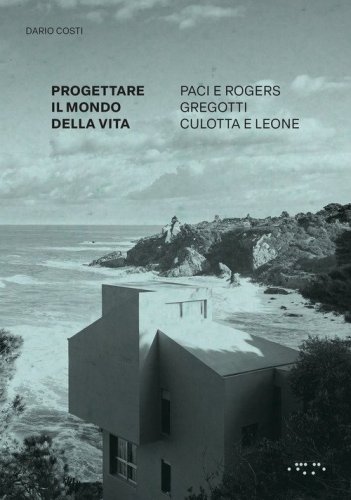 Progettare il mondo della vita. Paci e Rogers, Gregotti, Culotta e Leone