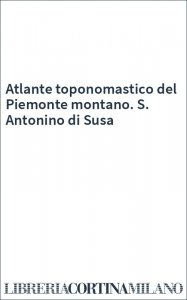 Atlante toponomastico del Piemonte montano. S. Antonino di Susa