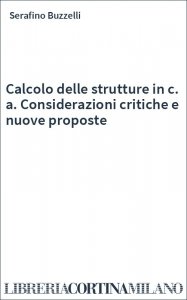 Calcolo delle strutture in c. a. Considerazioni critiche e nuove proposte