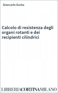 Calcolo di resistenza degli organi rotanti e dei recipienti cilindrici