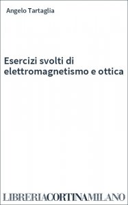 Esercizi svolti di elettromagnetismo e ottica