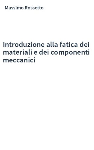 Introduzione alla fatica dei materiali e dei componenti meccanici