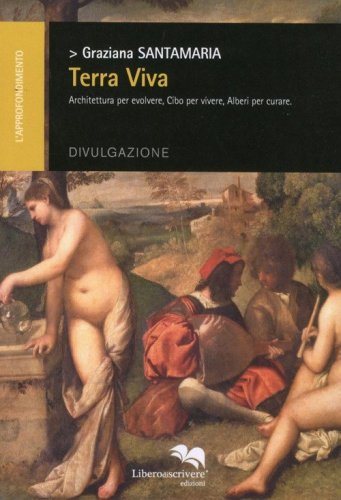 Terra viva. Architettura per evolvere, cibo per vivere, alberi per curare