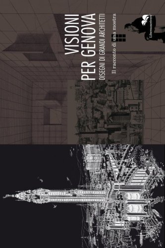 Visioni per Genova. Disegni di grandi architetti. Il racconto di una mostra