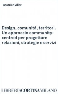Design, comunità, territori. Un approccio community-centred per progettare relazioni, strategie e servizi