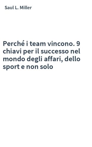 Perché i team vincono. 9 chiavi per il successo nel mondo degli affari, dello sport e non solo