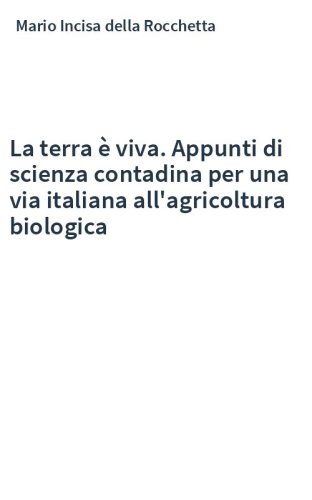 La terra è viva. Appunti di scienza contadina per una via italiana all'agricoltura biologica