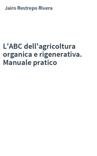 L'ABC dell'agricoltura organica e rigenerativa. Manuale pratico