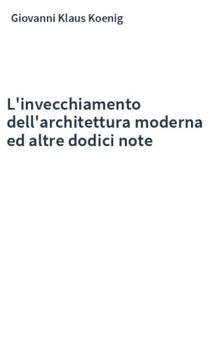 L'invecchiamento dell'architettura moderna ed altre dodici note