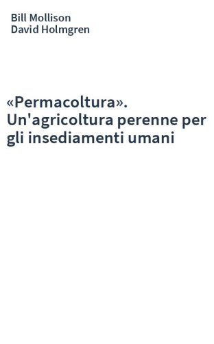 «Permacoltura». Un'agricoltura perenne per gli insediamenti umani