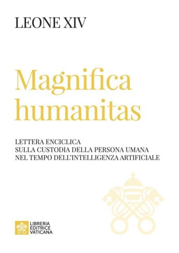 Magnifica humanitas. Lettera Enciclica sulla custodia della persona umana nel tempo dell'intelligenza artificiale