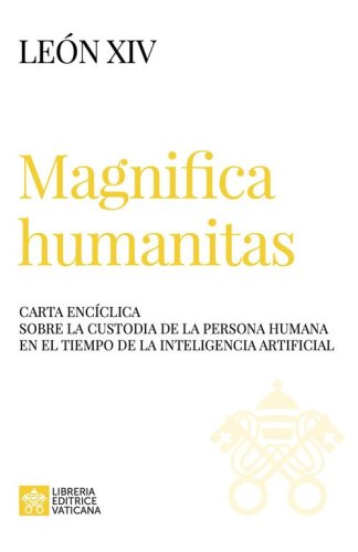 Magnifica humanitas. Carta Encíclica sobre la custodia de la persona humana en el tiempo de la inteligentia artificial