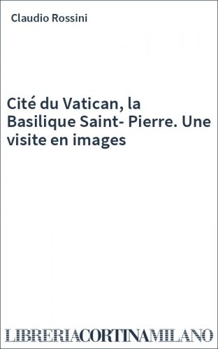 Cité du Vatican, la Basilique Saint-Pierre. Une visite en images