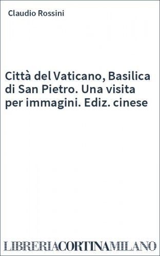 Città del Vaticano, Basilica di San Pietro. Una visita per immagini. Ediz. cinese