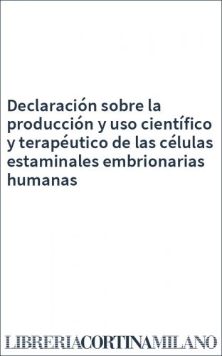 Declaración sobre la producción y uso científico y terapéutico de las células estaminales embrionarias humanas
