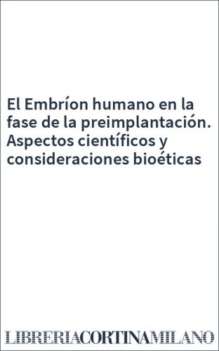 El Embríon humano en la fase de la preimplantación. Aspectos científicos y consideraciones bioéticas