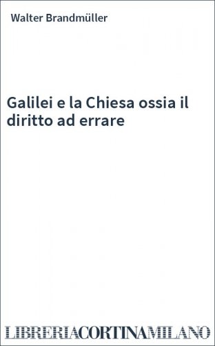 Galilei e la Chiesa ossia il diritto ad errare