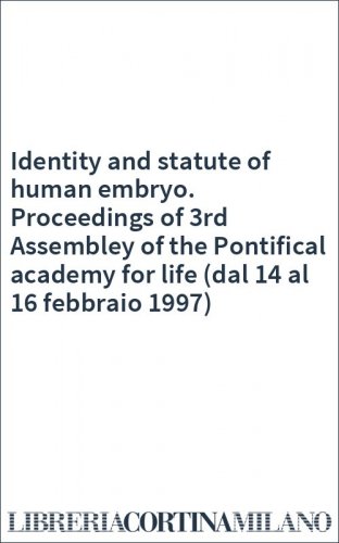 Identity and statute of human embryo. Proceedings of 3rd Assembley of the Pontifical academy for life (dal 14 al 16 febbraio 1997)