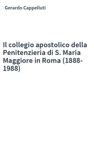 Il collegio apostolico della Penitenzieria di S. Maria Maggiore in Roma (1888-1988)