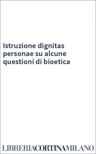 Istruzione dignitas personae su alcune questioni di bioetica