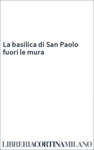 La basilica di San Paolo fuori le mura