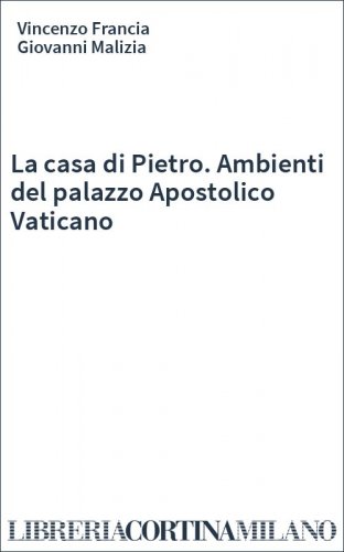 La casa di Pietro. Ambienti del palazzo Apostolico Vaticano