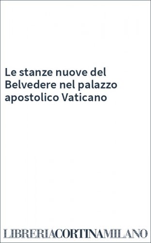 Le stanze nuove del Belvedere nel palazzo apostolico Vaticano