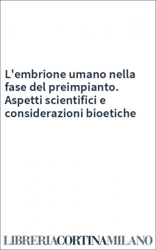 L'embrione umano nella fase del preimpianto. Aspetti scientifici e considerazioni bioetiche