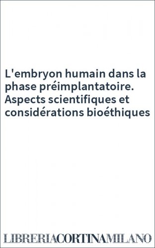 L'embryon humain dans la phase préimplantatoire. Aspects scientifiques et considérations bioéthiques