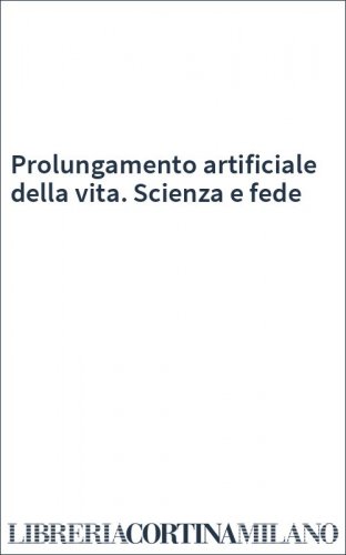 Prolungamento artificiale della vita. Scienza e fede