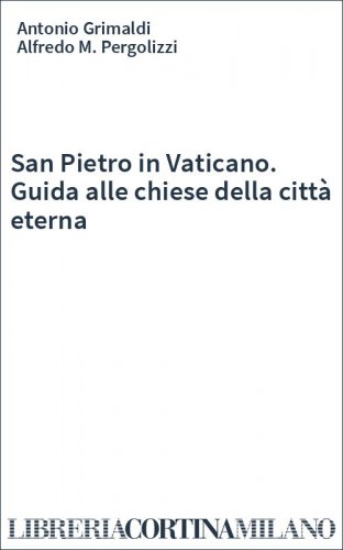San Pietro in Vaticano. Guida alle chiese della città eterna