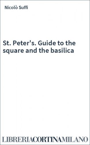 St. Peter's. Guide to the square and the basilica