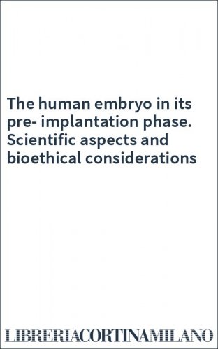 The human embryo in its pre-implantation phase. Scientific aspects and bioethical considerations
