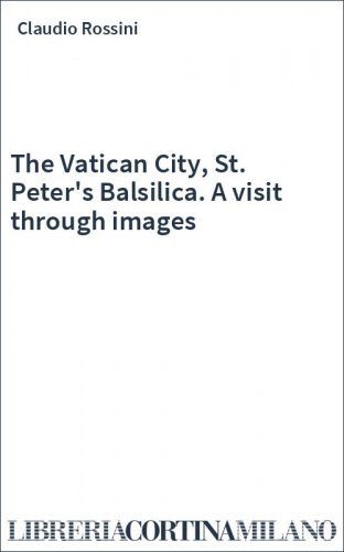 The Vatican City, St. Peter's Balsilica. A visit through images