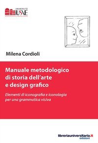 Manuale metodologico di storia dell'arte e design grafico. Elementi di iconografia e iconologia per una grammatica visiva