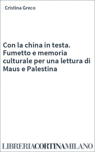 Con la china in testa. Fumetto e memoria culturale per una lettura di Maus e Palestina