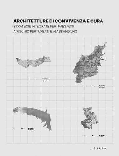 Architetture di convivenza e cura. Strategie integrate per i paesaggi a rischio perturbati e in abbandono