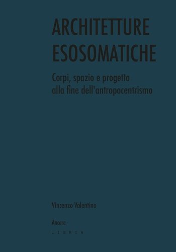 Architetture esosomatiche. Corpi, spazio e progetto alla fine dell'antropocentrismo